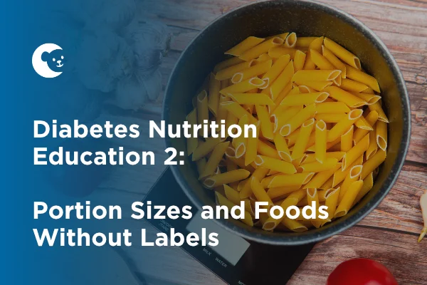 Diabetes Nutrition Education 2: Portion Sizes and Foods Without Labels
