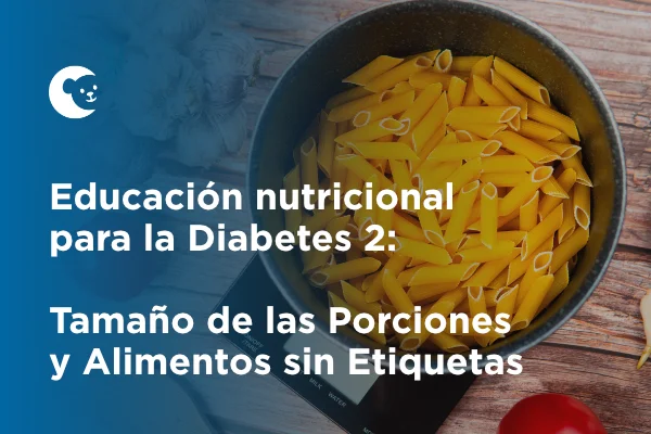 Educación nutricional para la Diabetes 2: Tamaño de las Porciones y Alimentos sin Etiquetas
