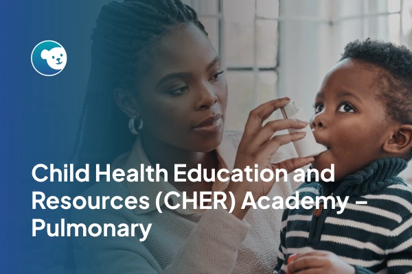 Child Health Education and Resources (CHER) Academy – Pulmonary